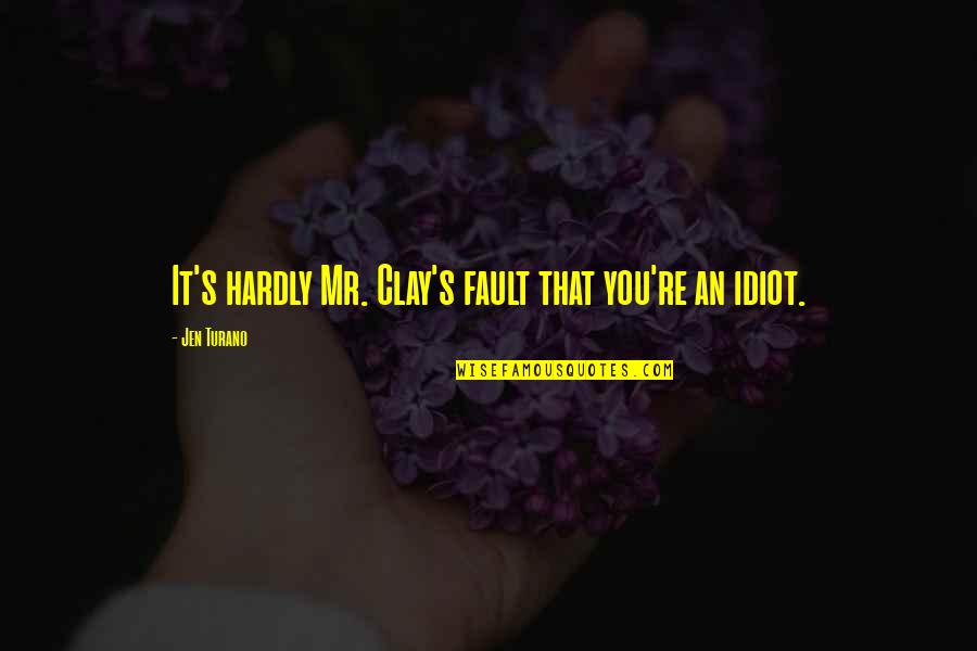 Fabric Paint Quotes By Jen Turano: It's hardly Mr. Clay's fault that you're an Fabric Paint Quotes By Jen Turano: It's hardly Mr. Clay's fault that you're an