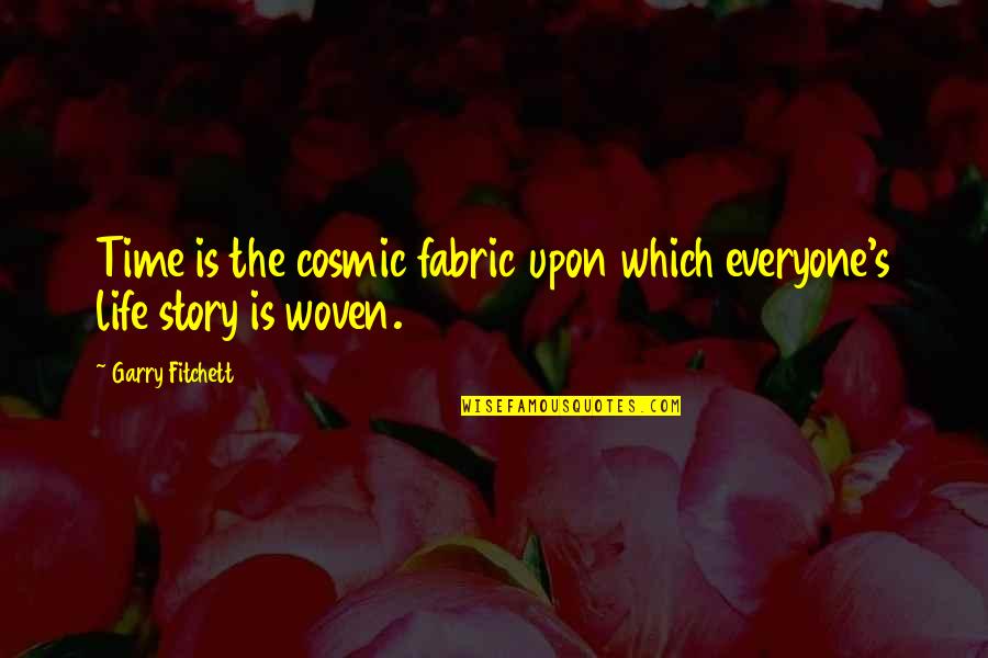 Fabric Quotes By Garry Fitchett: Time is the cosmic fabric upon which everyone's