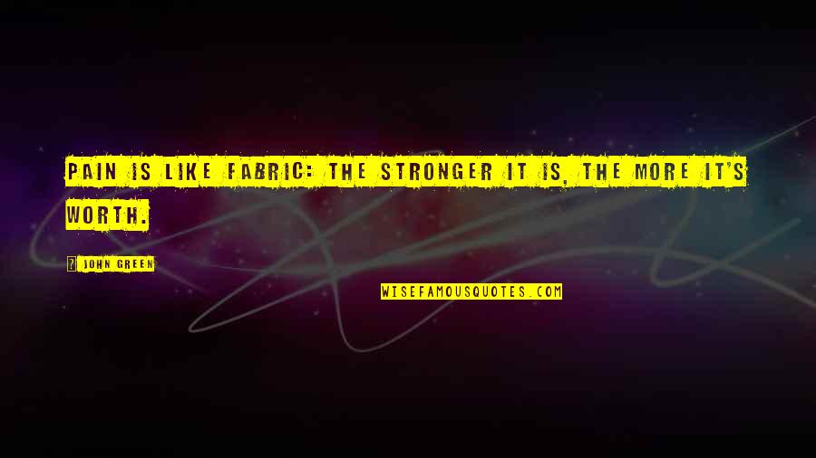 Fabric Quotes By John Green: Pain is like fabric: The stronger it is,