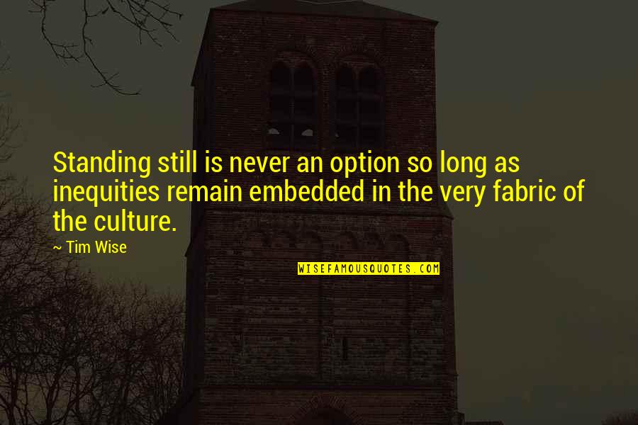Fabric Quotes By Tim Wise: Standing still is never an option so long
