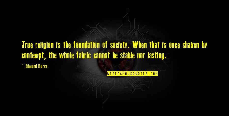 Fabric With Quotes By Edmund Burke: True religion is the foundation of society. When