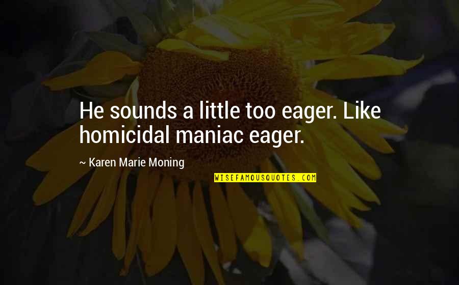 Fabric Yellow With White Flowers Quotes By Karen Marie Moning: He sounds a little too eager. Like homicidal