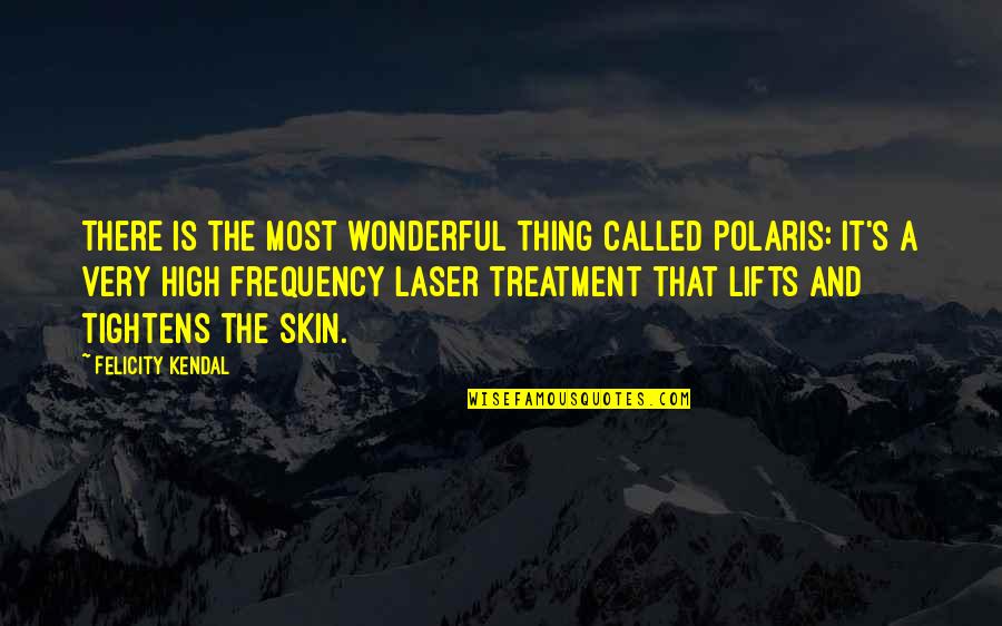 Fabrica Das Casas Quotes By Felicity Kendal: There is the most wonderful thing called Polaris: