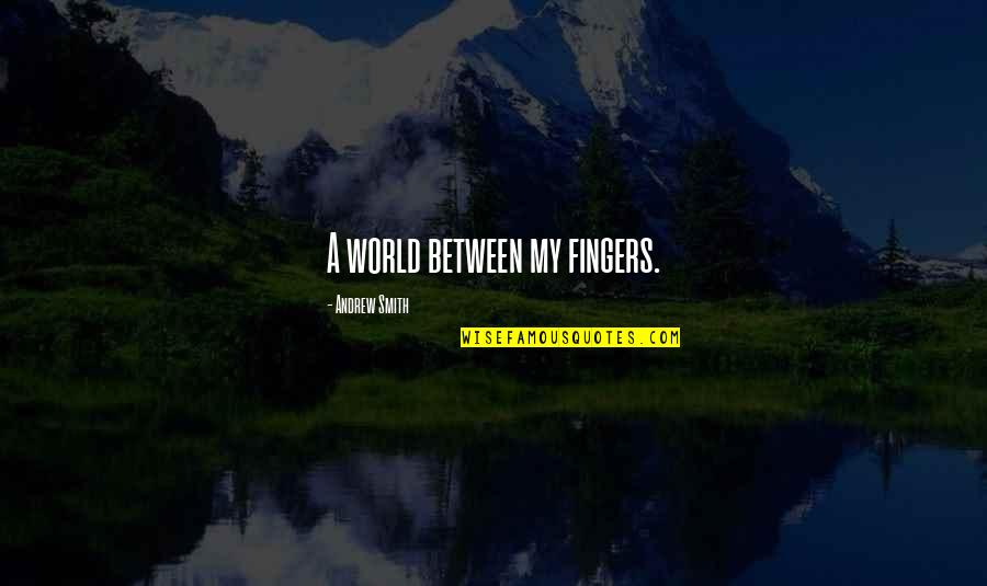Fabricando Aretes Quotes By Andrew Smith: A world between my fingers.