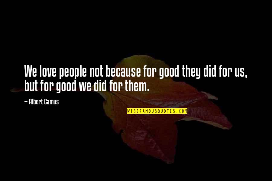Fabricando Fit Quotes By Albert Camus: We love people not because for good they