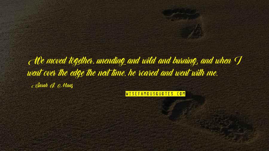 Fabricas De Ropa Quotes By Sarah J. Maas: We moved together, unending and wild and burning, Fabricas De Ropa Quotes By Sarah J. Maas: We moved together, unending and wild and burning,