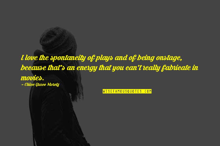 Fabricate Quotes By Chloe Grace Moretz: I love the spontaneity of plays and of