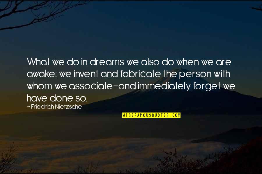 Fabricate Quotes By Friedrich Nietzsche: What we do in dreams we also do