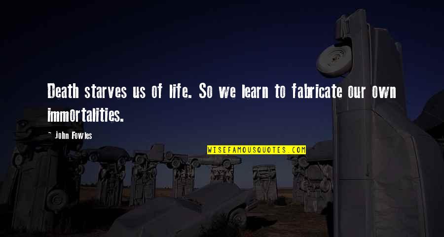 Fabricate Quotes By John Fowles: Death starves us of life. So we learn