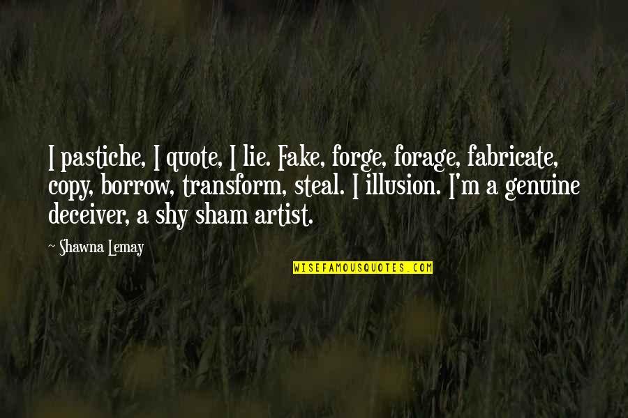 Fabricate Quotes By Shawna Lemay: I pastiche, I quote, I lie. Fake, forge,