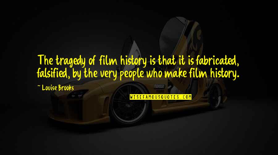 Fabricated Quotes By Louise Brooks: The tragedy of film history is that it Fabricated Quotes By Louise Brooks: The tragedy of film history is that it