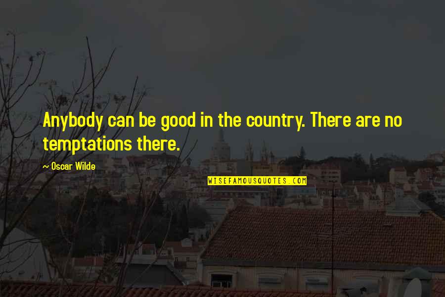 Fabricated Quotes By Oscar Wilde: Anybody can be good in the country. There