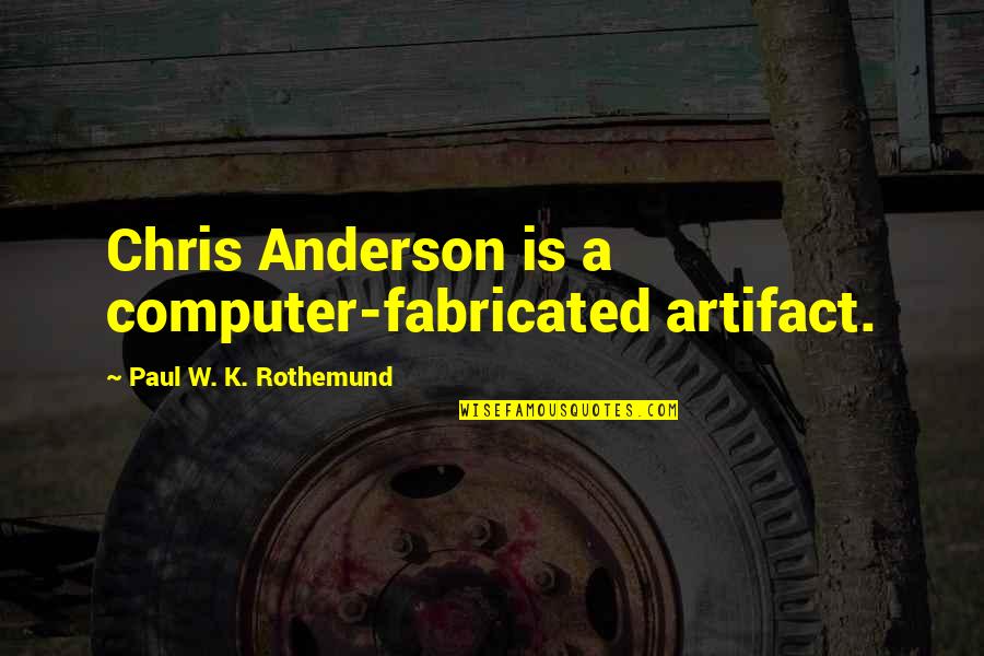 Fabricated Quotes By Paul W. K. Rothemund: Chris Anderson is a computer-fabricated artifact. Fabricated Quotes By Paul W. K. Rothemund: Chris Anderson is a computer-fabricated artifact.