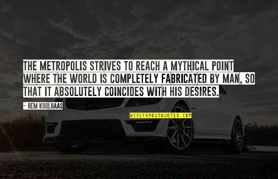 Fabricated Quotes By Rem Koolhaas: The Metropolis strives to reach a mythical point Fabricated Quotes By Rem Koolhaas: The Metropolis strives to reach a mythical point