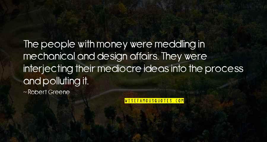 Fabricated Story Quotes By Robert Greene: The people with money were meddling in mechanical