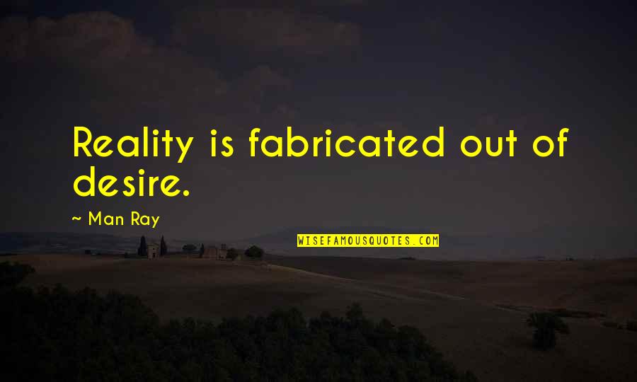 Fabricates Quotes By Man Ray: Reality is fabricated out of desire. Fabricates Quotes By Man Ray: Reality is fabricated out of desire.