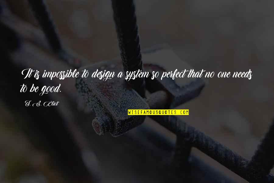 Fabricating Metal Quotes By T. S. Eliot: It is impossible to design a system so