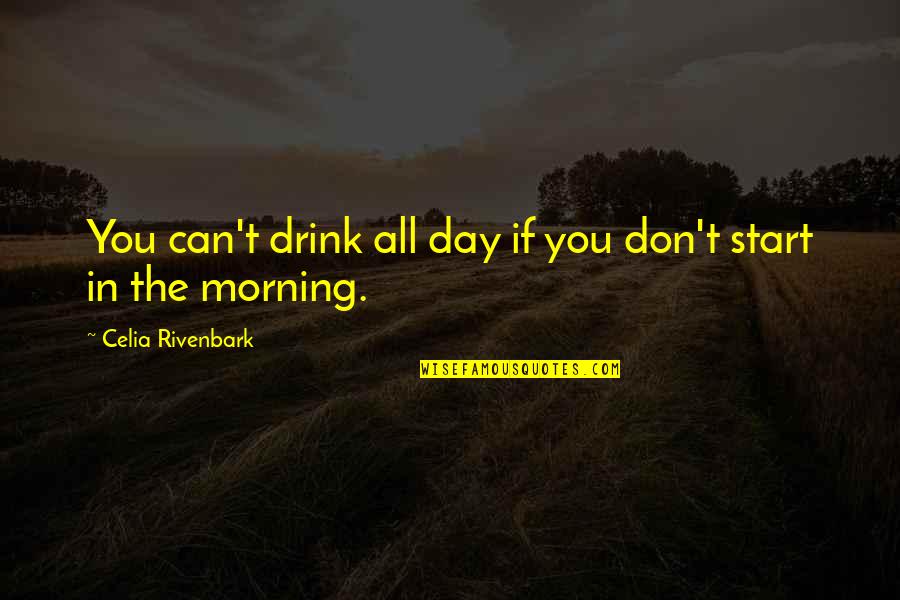 Fabricating Stories Quotes By Celia Rivenbark: You can't drink all day if you don't