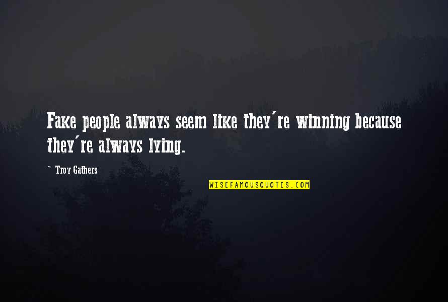 Fabricating Stories Quotes By Troy Gathers: Fake people always seem like they're winning because