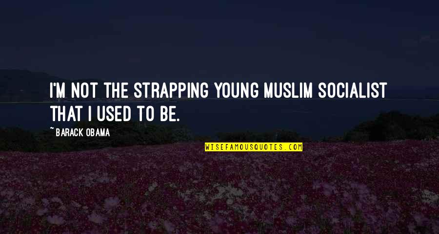 Fabrication Quotes By Barack Obama: I'm not the strapping young Muslim socialist that