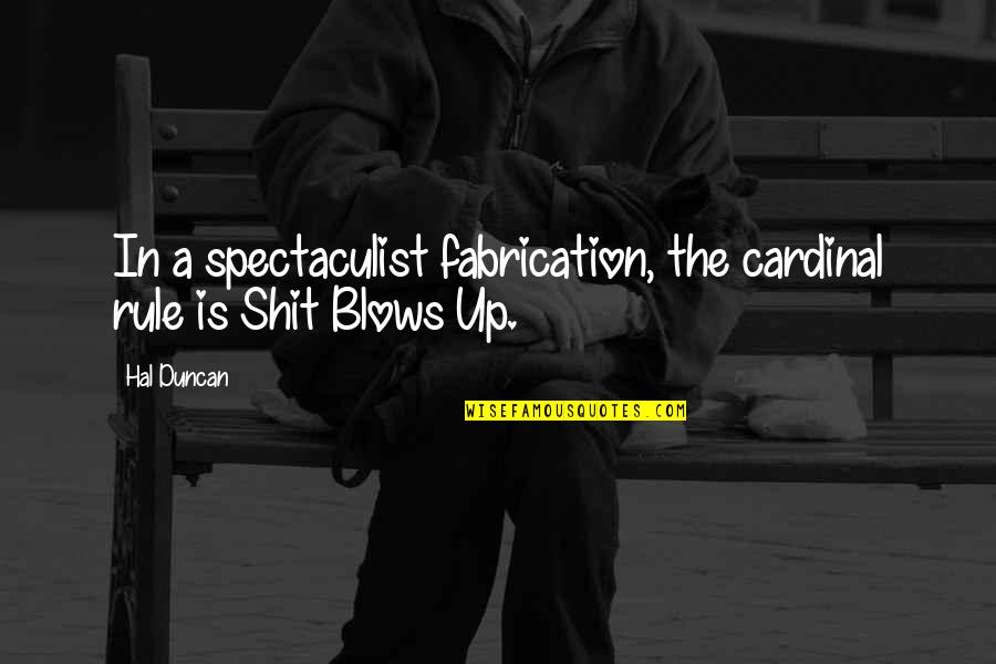 Fabrication Quotes By Hal Duncan: In a spectaculist fabrication, the cardinal rule is