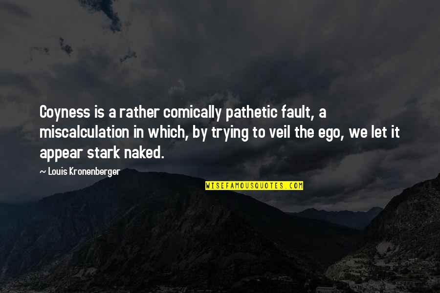 Fabrication Quotes By Louis Kronenberger: Coyness is a rather comically pathetic fault, a