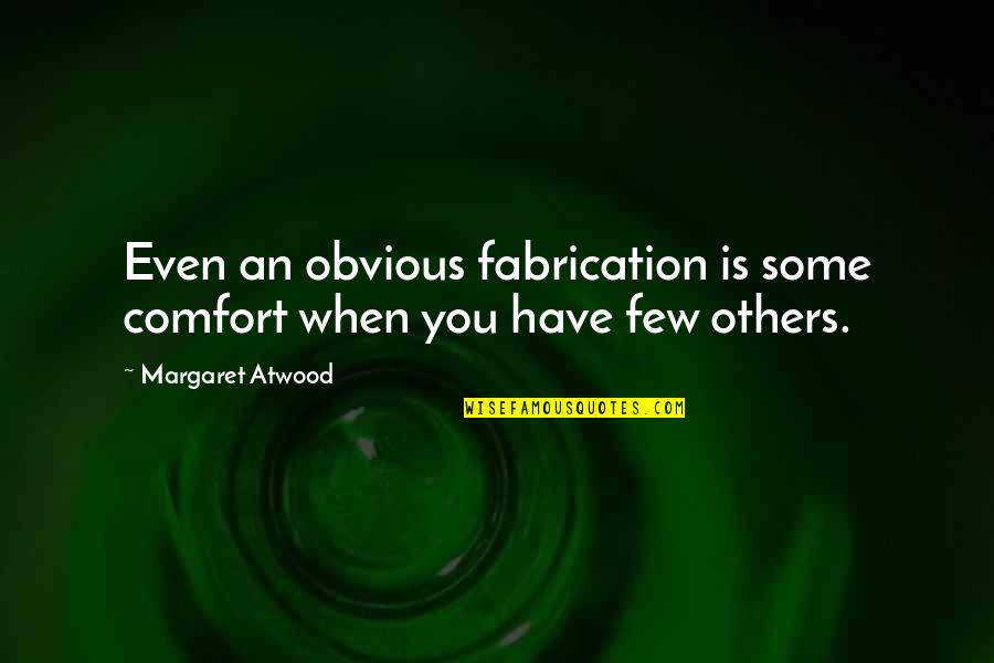 Fabrication Quotes By Margaret Atwood: Even an obvious fabrication is some comfort when