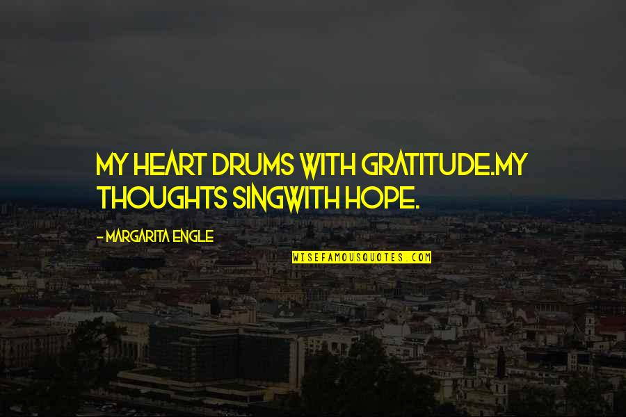 Fabrication Quotes By Margarita Engle: My heart drums with gratitude.My thoughts singwith hope.