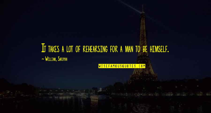 Fabrications Quotes By William, Saroyan: It takes a lot of rehearsing for a Fabrications Quotes By William, Saroyan: It takes a lot of rehearsing for a
