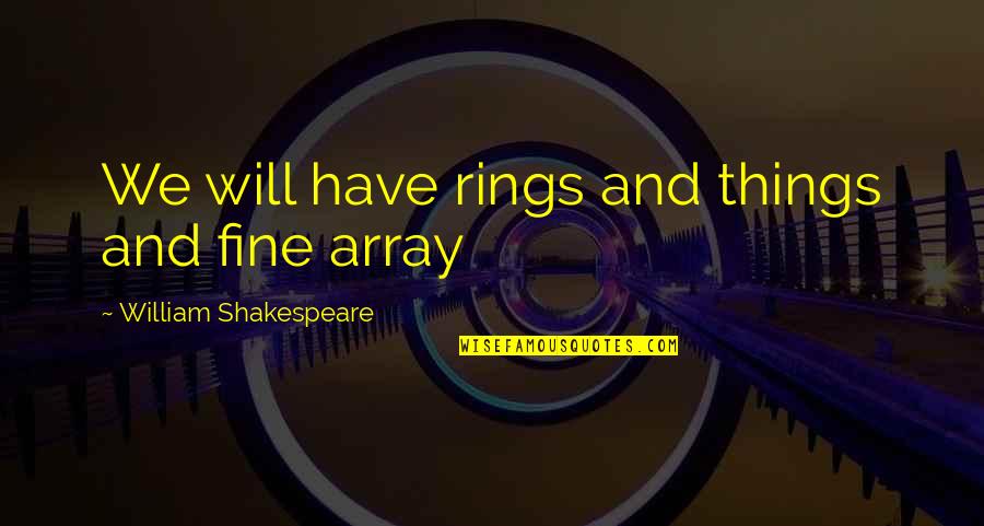 Fabrications Richland Quotes By William Shakespeare: We will have rings and things and fine