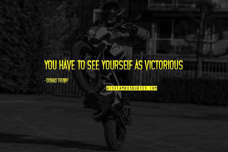 Fabrice Calmels Quotes By Donald Trump: You have to see yourself as victorious