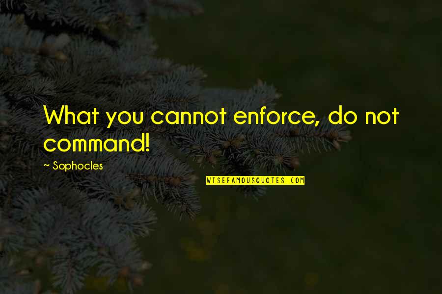 Fabrice Calmels Quotes By Sophocles: What you cannot enforce, do not command!