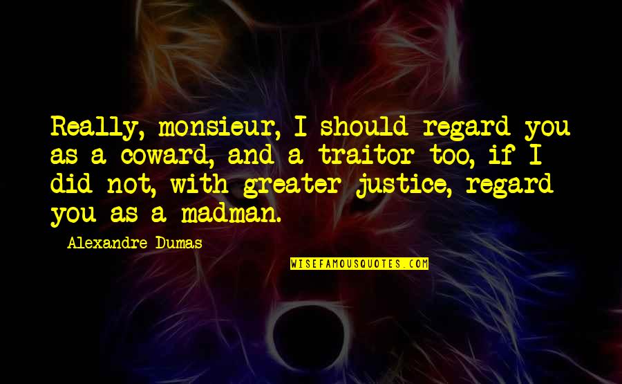 Fabrice Fabrice Quotes By Alexandre Dumas: Really, monsieur, I should regard you as a Fabrice Fabrice Quotes By Alexandre Dumas: Really, monsieur, I should regard you as a