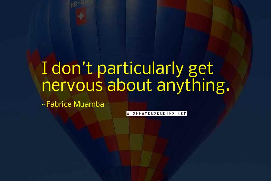 Fabrice Muamba quotes: I don't particularly get nervous about anything.