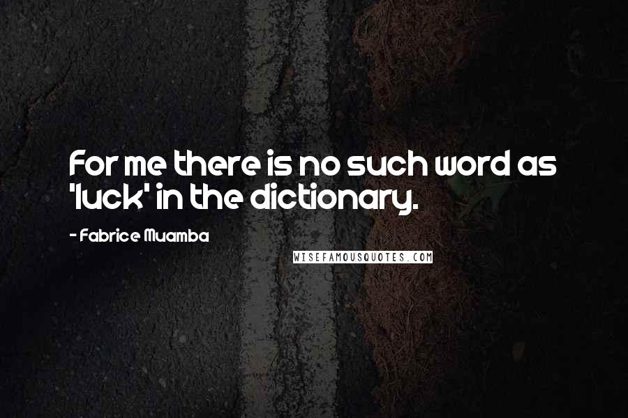 Fabrice Muamba quotes: For me there is no such word as 'luck' in the dictionary.