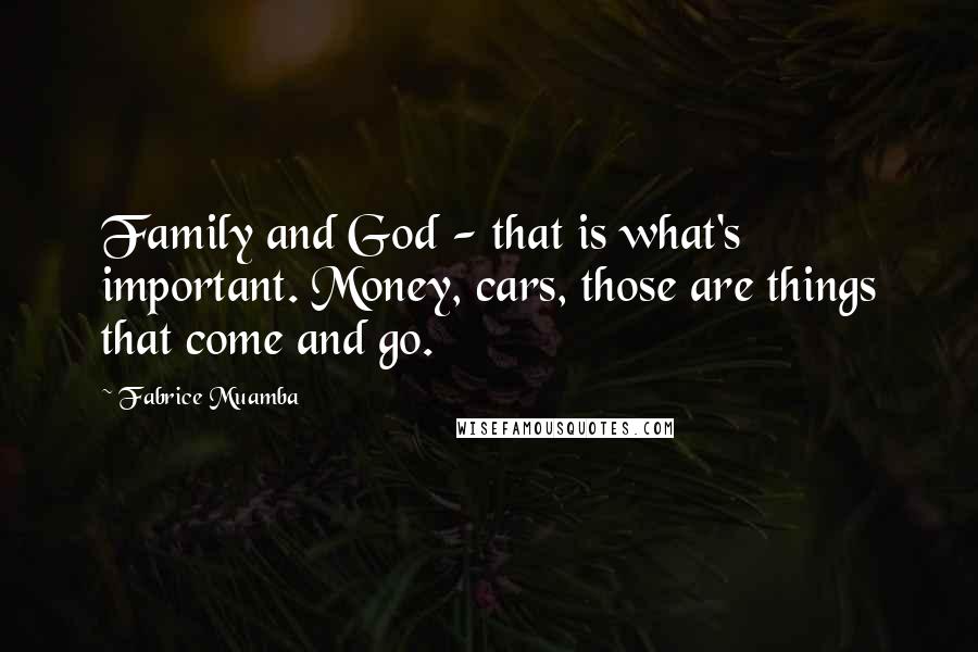 Fabrice Muamba quotes: Family and God - that is what's important. Money, cars, those are things that come and go.