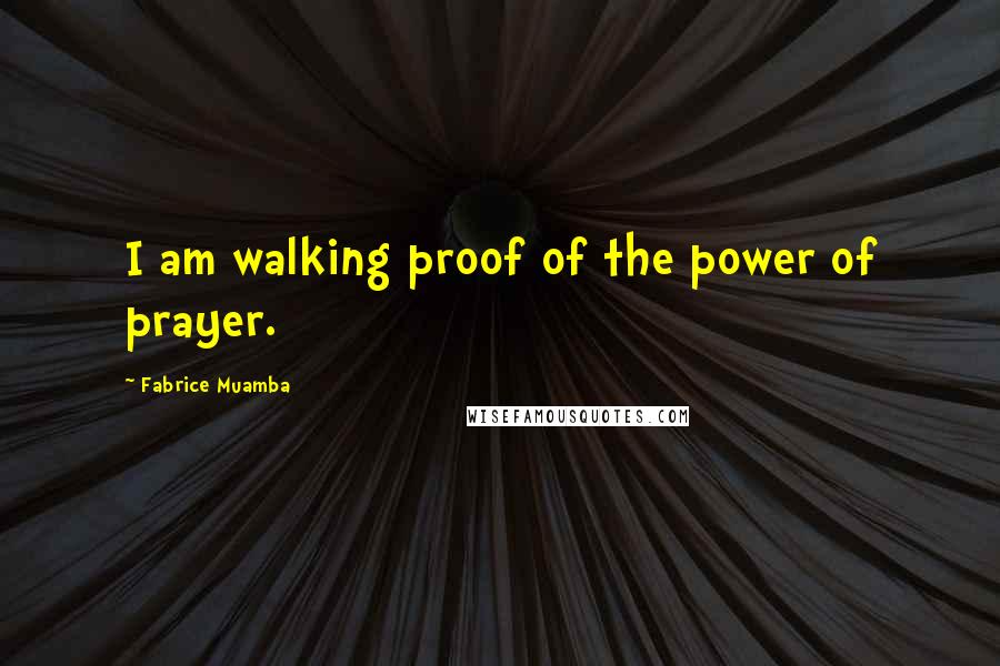 Fabrice Muamba quotes: I am walking proof of the power of prayer.