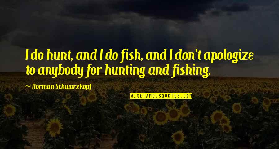 Fabricius Koenig Quotes By Norman Schwarzkopf: I do hunt, and I do fish, and Fabricius Koenig Quotes By Norman Schwarzkopf: I do hunt, and I do fish, and