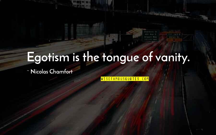 Fabricius Veresegyhaz Quotes By Nicolas Chamfort: Egotism is the tongue of vanity.