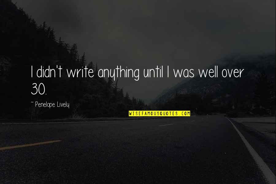 Fabrikalar Duragi Quotes By Penelope Lively: I didn't write anything until I was well Fabrikalar Duragi Quotes By Penelope Lively: I didn't write anything until I was well