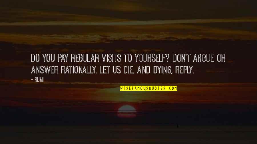 Fabrikated Quotes By Rumi: Do you pay regular visits to yourself? Don't