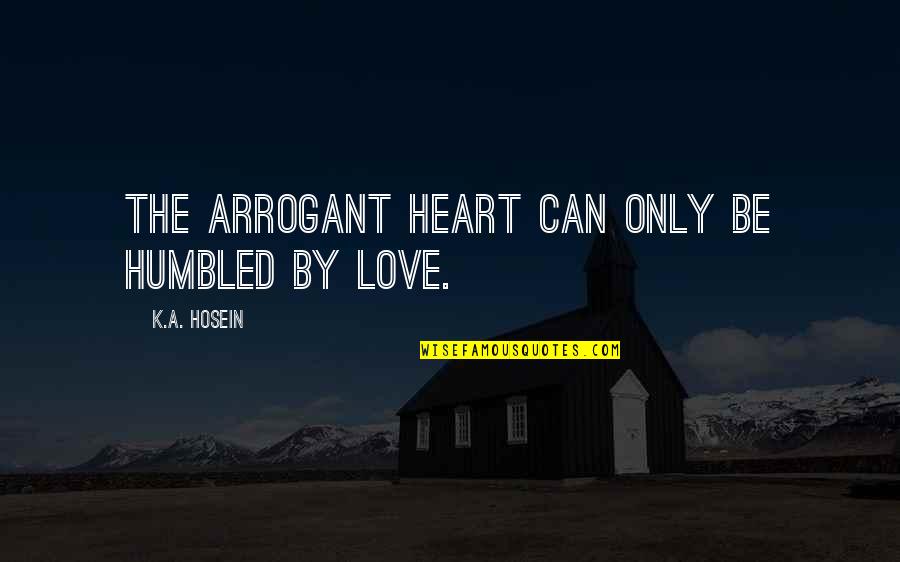 Fabrique Innovations Quotes By K.A. Hosein: The arrogant heart can only be humbled by