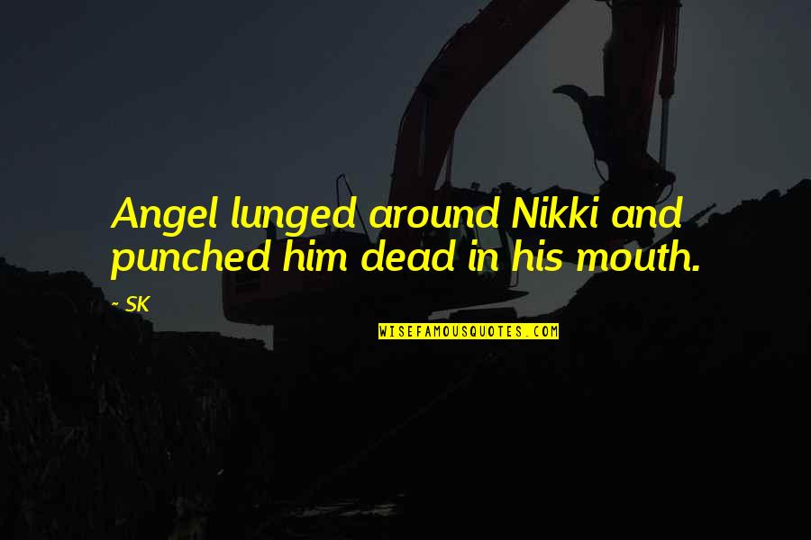 Fabriquer Une Quotes By SK: Angel lunged around Nikki and punched him dead