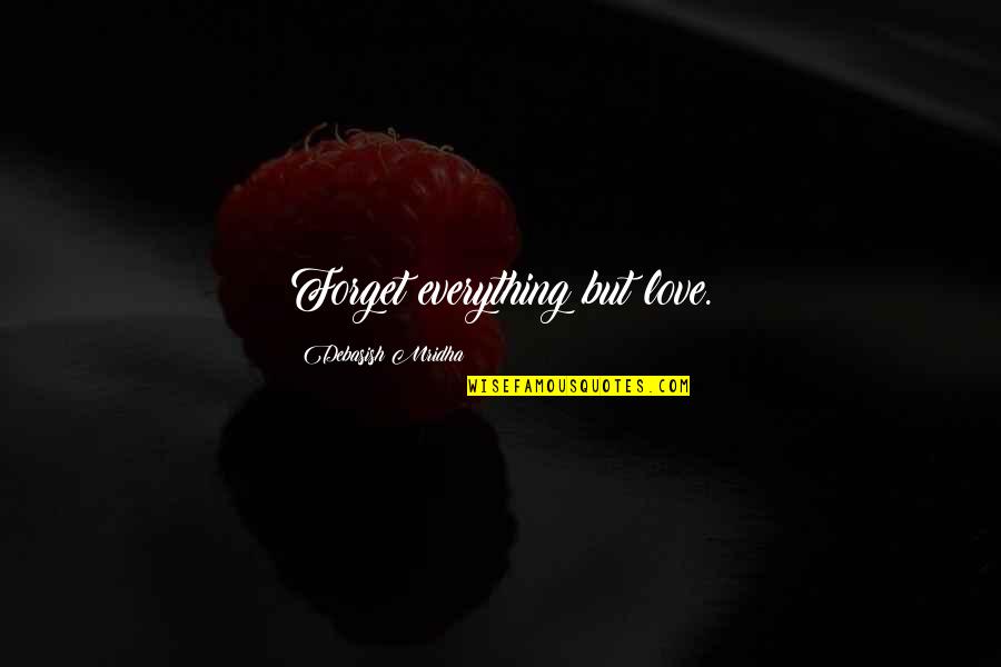 Fabriquons Du Quotes By Debasish Mridha: Forget everything but love. Fabriquons Du Quotes By Debasish Mridha: Forget everything but love.