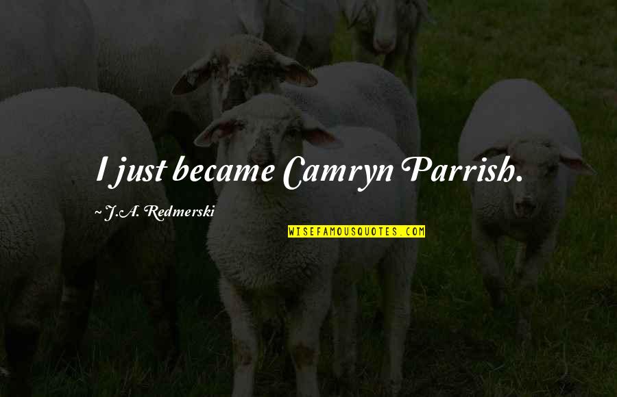 Fabriquons Du Quotes By J.A. Redmerski: I just became Camryn Parrish.