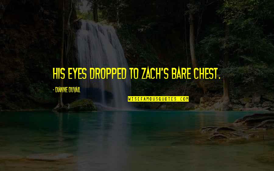 Fabrizia Ieluzzi Quotes By Dianne Duvall: His eyes dropped to Zach's bare chest. Fabrizia Ieluzzi Quotes By Dianne Duvall: His eyes dropped to Zach's bare chest.