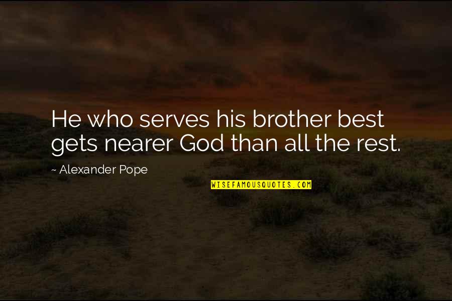 Fabrizio De Rossi Quotes By Alexander Pope: He who serves his brother best gets nearer