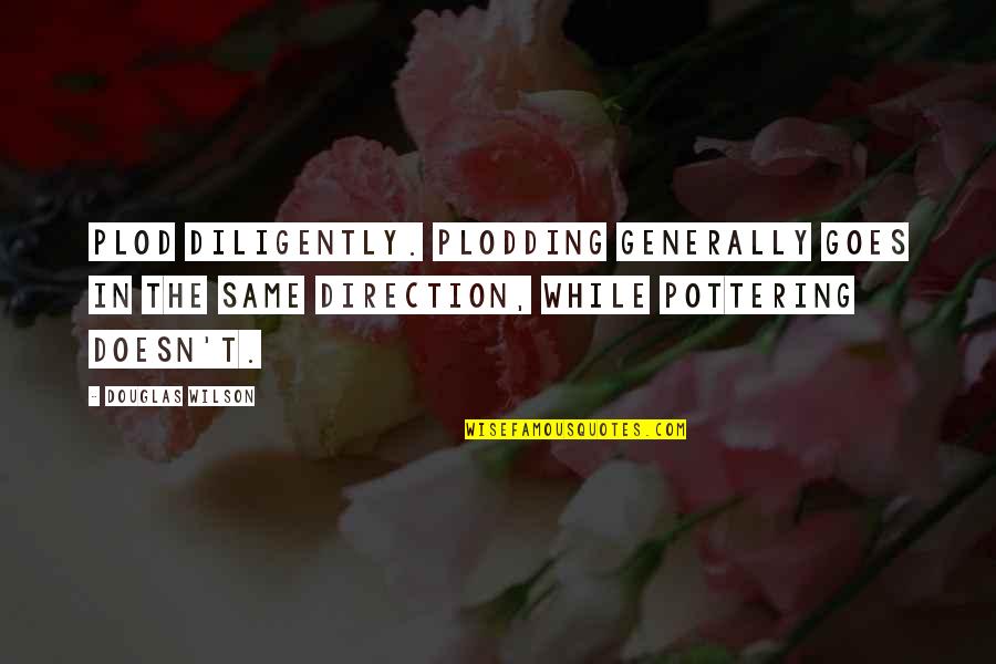 Fabrizio Guido Quotes By Douglas Wilson: Plod diligently. Plodding generally goes in the same Fabrizio Guido Quotes By Douglas Wilson: Plod diligently. Plodding generally goes in the same
