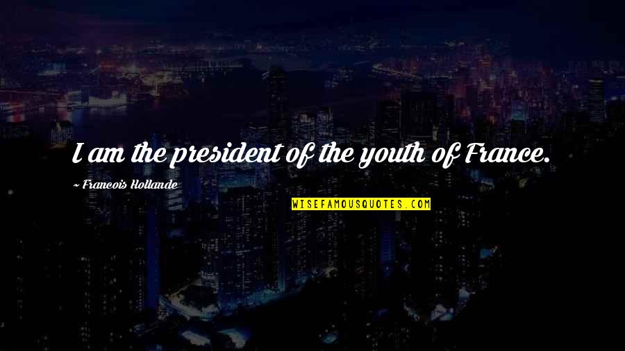 Fabrizzi Chair Quotes By Francois Hollande: I am the president of the youth of Fabrizzi Chair Quotes By Francois Hollande: I am the president of the youth of