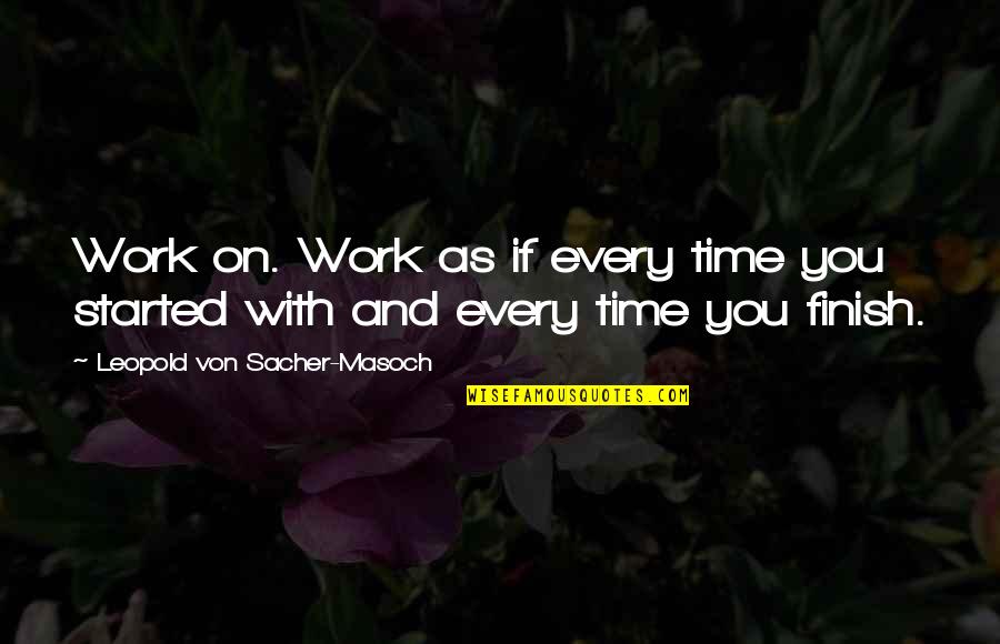 Fabro Quotes By Leopold Von Sacher-Masoch: Work on. Work as if every time you